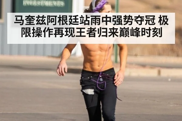 马奎兹阿根廷站雨中强势夺冠 极限操作再现王者归来巅峰时刻